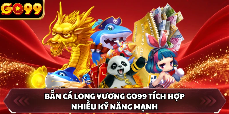 Bắn Cá Long Vương GO99 - Săn Cá Hiếm Để Nhận Thưởng Đậm Tay 4 Bắn Cá Long Vương GO99 - Săn Cá Hiếm Để Nhận Thưởng Đậm Tay
