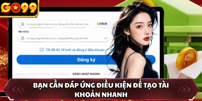 Đăng Ký GO99 2 Bạn cần đáp ứng điều kiện để tạo tài khoản nhanh