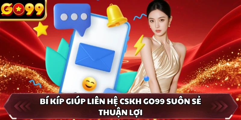 CSKH GO99 4 Bí kíp giúp liên hệ CSKH GO99 suôn sẻ thuận lợi