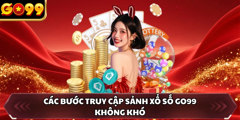 Xổ Số GO99 3 Các bước truy cập sảnh xổ số GO99 không khó