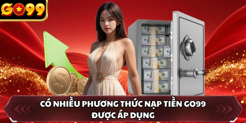 Nạp Tiền GO99 3 Có nhiều phương thức nạp tiền GO99 được áp dụng
