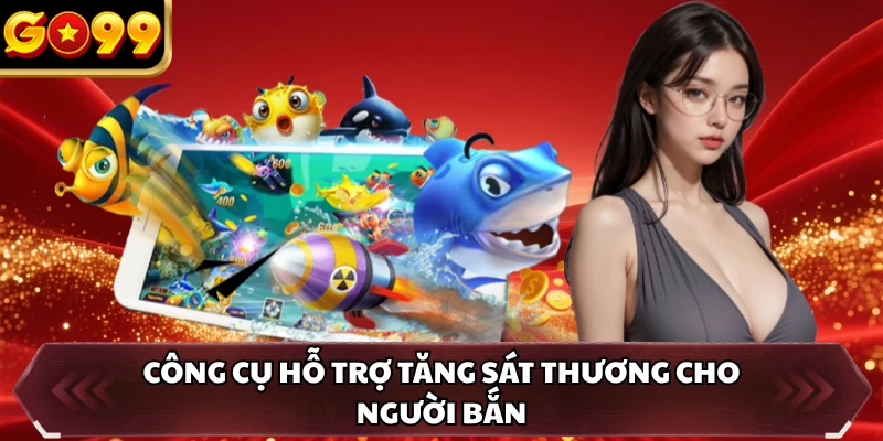 Bắn Cá Hải Tặc GO99 - Game Online Săn Thưởng Xu Siêu Cuốn 3 Công cụ hỗ trợ tăng sát thương cho người bắn