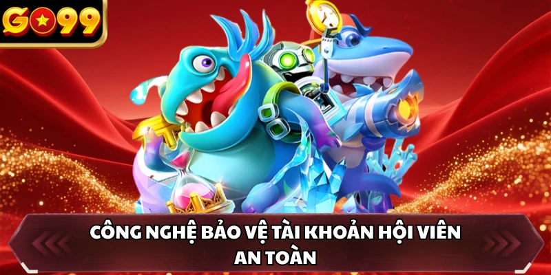 Bắn Cá GO99 4 Công nghệ bảo vệ tài khoản hội viên an toàn