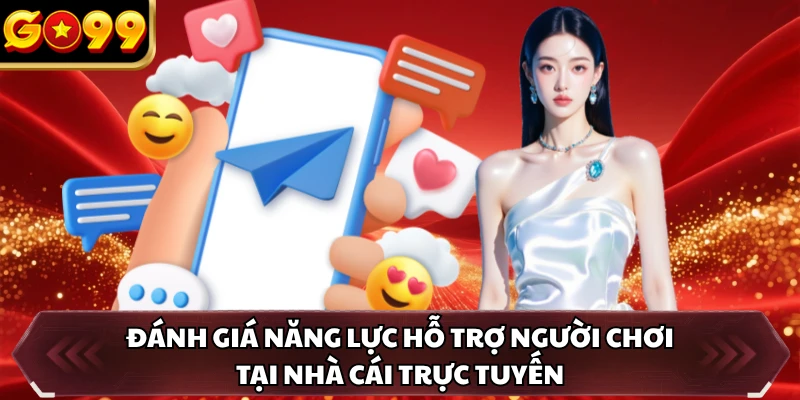 CSKH GO99 3 Đánh giá năng lực hỗ trợ người chơi tại nhà cái trực tuyến