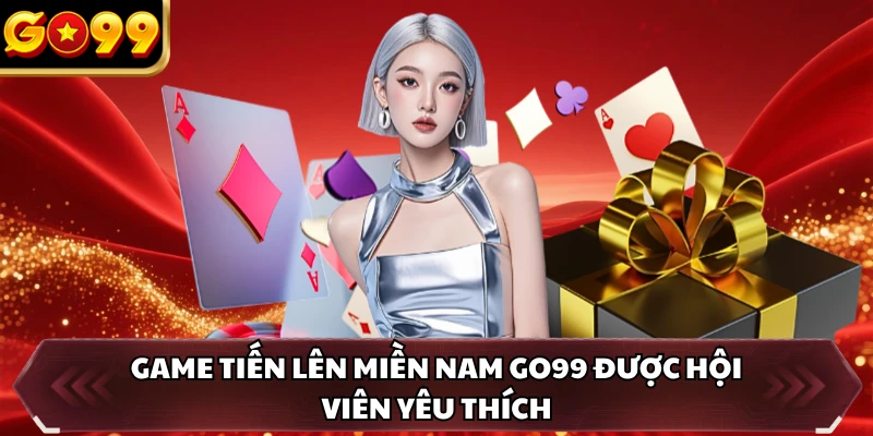Tiến Lên Miền Nam GO99 - Luật Tham Gia Dễ Nắm Bắt Nhất 1 Game tiến lên miền Nam GO99 được hội viên yêu thích