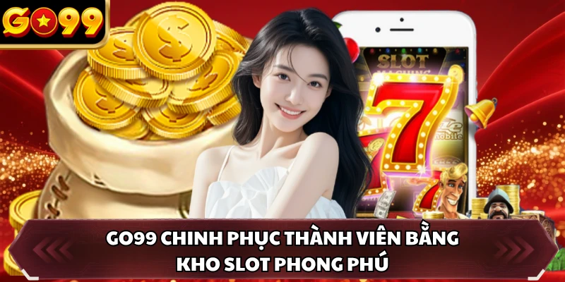 Slot Game GO99 2 GO99 chinh phục thành viên bằng kho slot phong phú