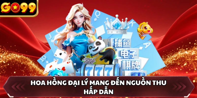 Đại Lý GO99 3 Hoa hồng đại lý mang đến nguồn thu hấp dẫn