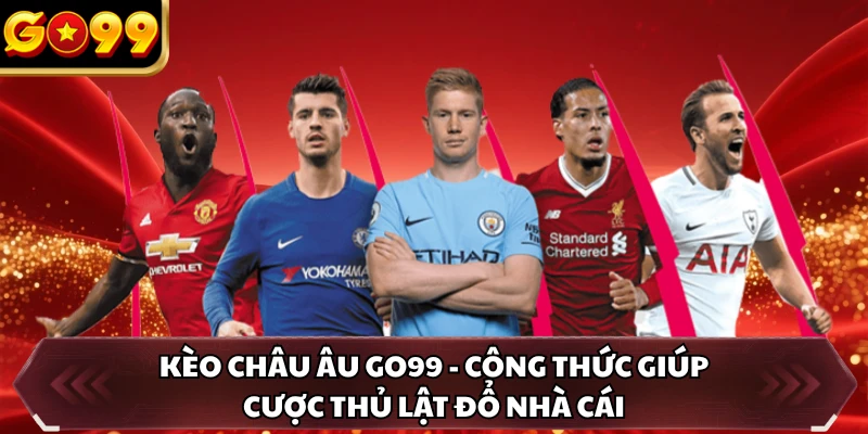 Kèo Châu Âu GO99 - Công Thức Giúp Cược Thủ Lật Đổ Nhà Cái 10 Kèo Châu Âu GO99 - Công Thức Giúp Cược Thủ Lật Đổ Nhà Cái