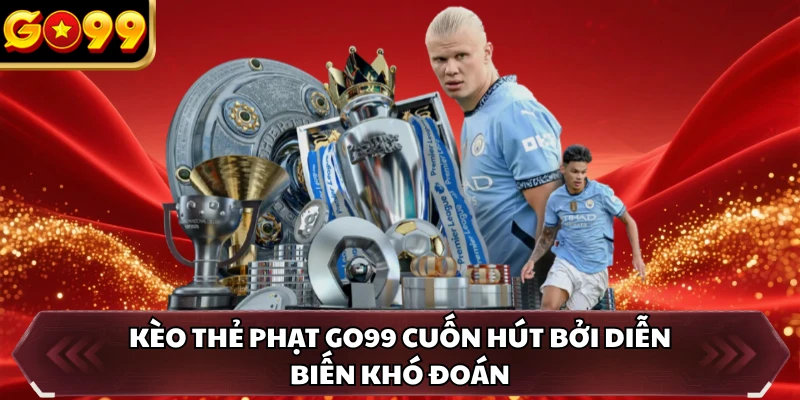 Kèo Thẻ Phạt GO99 - Theo Kèo Hay Săn Thưởng Mỗi Ngày 1 Kèo thẻ phạt GO99 cuốn hút bởi diễn biến khó đoán