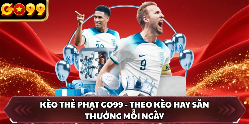 Kèo Thẻ Phạt GO99 - Theo Kèo Hay Săn Thưởng Mỗi Ngày 9 Kèo Thẻ Phạt GO99 - Theo Kèo Hay Săn Thưởng Mỗi Ngày