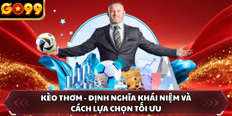 Kèo Thơm - Định Nghĩa Khái Niệm Và Cách Lựa Chọn Tối Ưu 8 Kèo Thơm - Định Nghĩa Khái Niệm Và Cách Lựa Chọn Tối Ưu