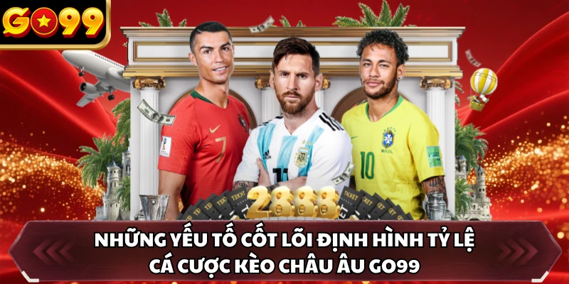 Kèo Châu Âu GO99 - Công Thức Giúp Cược Thủ Lật Đổ Nhà Cái 3 Những yếu tố cốt lõi định hình tỷ lệ cá cược kèo châu Âu GO99
