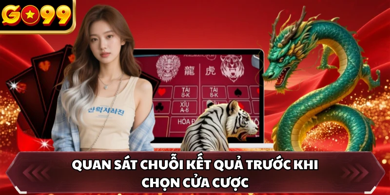 Rồng Hổ GO99 - Cược Chuẩn Thắng Nhanh Săn Thưởng Lớn 4 Quan sát chuỗi kết quả trước khi chọn cửa cược