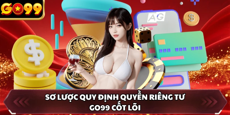 Quyền Riêng Tư GO99 1 Sơ lược quy định quyền riêng tư GO99 cốt lõi