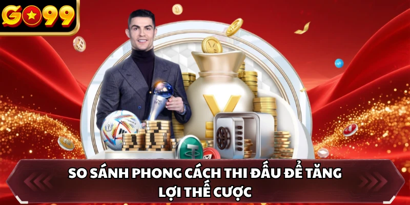 Kèo Thẻ Phạt GO99 - Theo Kèo Hay Săn Thưởng Mỗi Ngày 5 So sánh phong cách thi đấu để tăng lợi thế cược