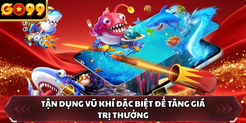 Bắn Cá Long Vương GO99 - Săn Cá Hiếm Để Nhận Thưởng Đậm Tay 5 Tận dụng vũ khí đặc biệt để tăng giá trị thưởng