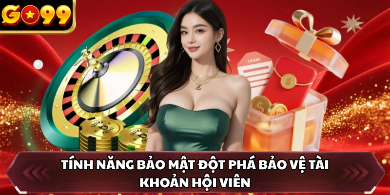 Game Bài GO99 3 Tính năng bảo mật đột phá bảo vệ tài khoản hội viên