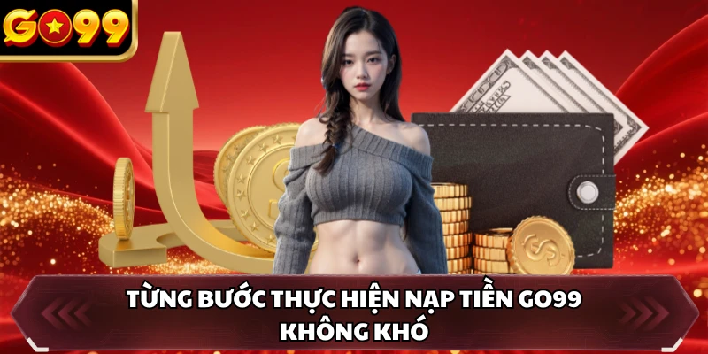 Nạp Tiền GO99 2 Từng bước thực hiện nạp tiền GO99 không khó